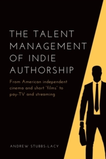 The Talent Management of Indie Authorship : From American independent cinema and short "films" to pay-TV and streaming