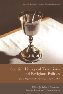 Scottish Liturgical Traditions and Religious Politics : From Reformers to Jacobites, 1560-1764