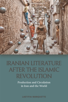 Iranian Literature after the Islamic Revolution : Production and Circulation in Iran and the World