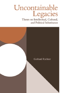 Uncontainable Legacies : Theses on Intellectual, Cultural, and Political Inheritance