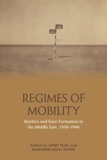 Regimes of Mobility : Borders and State Formation in the Middle East, 1918-1946