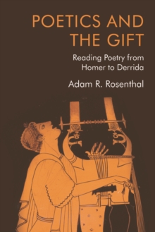 Poetics and the Gift : Reading Poetry from Homer to Derrida