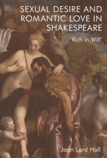 Sexual Desire and Romantic Love in Shakespeare : 'Rich in Will'