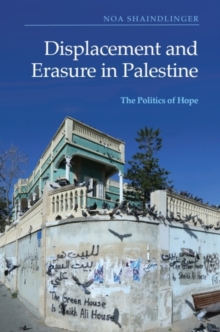 Displacement and Erasure in Palestine : The Politics of Hope