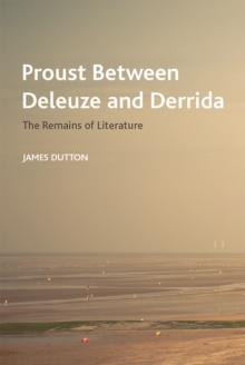 Proust Between Deleuze and Derrida : The Remains of Literature