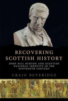 Recovering Scottish History : John Hill Burton and Scottish National Identity in the Nineteenth Century