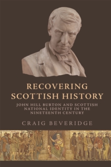 Recovering Scottish History : John Hill Burton and Scottish National Identity in the Nineteenth Century