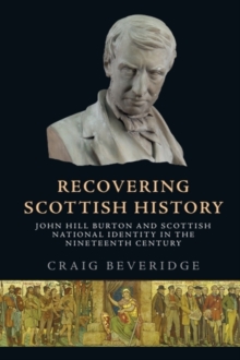 Recovering Scottish History : John Hill Burton and Scottish National Identity in the Nineteenth Century