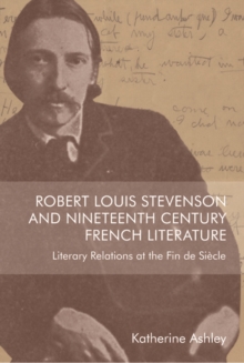 Robert Louis Stevenson and Nineteenth-Century French Literature : Literary Relations at the Fin de Si?cle