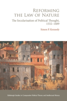 Reforming the Law of Nature : Natural Law in the Reformed Tradition and the Secularization of Political Thought, 1532-1688