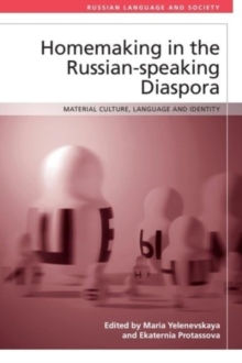 Homemaking In The Russian-Speaking Diaspora : Material Culture, Language And Identity