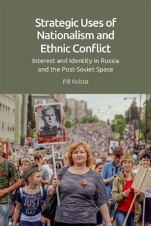 Strategic Uses of Nationalism and Ethnic Conflict : Interest and Identity in Russia and the Post-Soviet Space