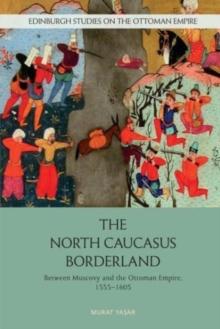 The North Caucasus Borderland : Between Muscovy and the Ottoman Empire, 1555-1605