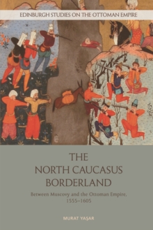 The North Caucasus Borderland : Between Muscovy and the Ottoman Empire, 1555-1605