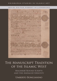 The Manuscript Tradition of the Islamic West : Maghribi Round Scripts and the Andalusi Identity