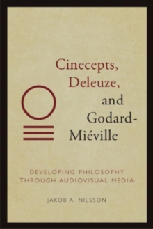 Cinecepts, Deleuze, and Godard-Mieville : Developing Philosophy Through Audiovisual Media