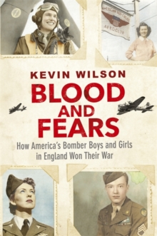 Blood and Fears : How America's Bomber Boys and Girls in England Won Their War, Hardback Book Blood and Fears : How America's Bomber Boys and Girls in England Won Their War, Hardback Book