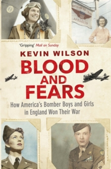 Blood and Fears : How America's Bomber Boys and Girls in England Won their War, Paperback / softback Book Blood and Fears : How America's Bomber Boys and Girls in England Won their War, Paperback / softback Book