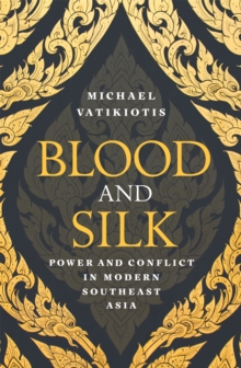 Blood and Silk : Power and Conflict in Modern Southeast Asia, Hardback Book Blood and Silk : Power and Conflict in Modern Southeast Asia, Hardback Book