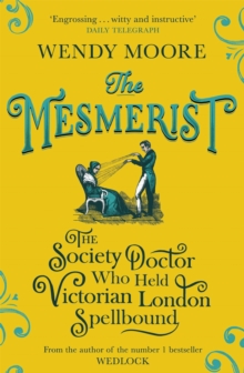 The Mesmerist : The Society Doctor Who Held Victorian London Spellbound