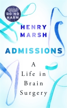 Admissions : A Life in Brain Surgery, Hardback Book Admissions : A Life in Brain Surgery, Hardback Book