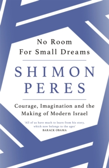 No Room for Small Dreams : Courage, Imagination and the Making of Modern Israel