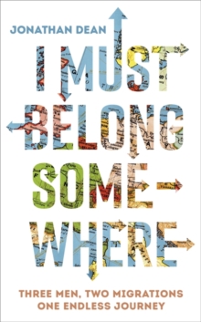 I Must Belong Somewhere : Three Men. Two Migrations. One Endless Journey., Hardback Book I Must Belong Somewhere : Three Men. Two Migrations. One Endless Journey., Hardback Book