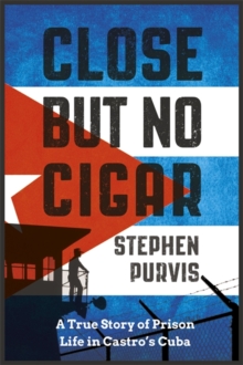 Close but No Cigar : A True Story of Prison Life in Castro's Cuba, Hardback Book Close but No Cigar : A True Story of Prison Life in Castro's Cuba, Hardback Book