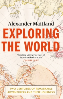 Exploring the World : Two centuries of remarkable adventurers and their journeys