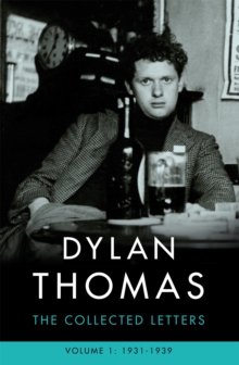 Dylan Thomas: The Collected Letters Volume 1 : 1931-1939