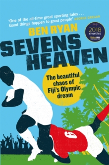 Sevens Heaven : The Beautiful Chaos Of Fiji's Olympic Dream: WINNER OF THE TELEGRAPH SPORTS BOOK OF THE YEAR 2019