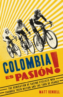 Colombia Es Pasion! : The Generation of Racing Cyclists Who Changed Their Nation and the Tour de France, Hardback Book Colombia Es Pasion! : The Generation of Racing Cyclists Who Changed Their Nation and the Tour de France, Hardback Book