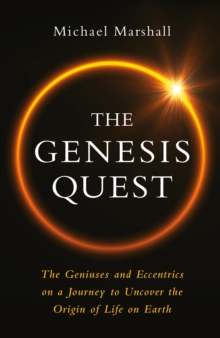 The Genesis Quest : The Geniuses and Eccentrics on a Journey to Uncover the Origin of Life on Earth