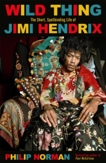 Wild Thing : The short, spellbinding life of Jimi Hendrix