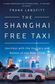 The Shanghai Free Taxi : Journeys with the Hustlers and Rebels of the New China