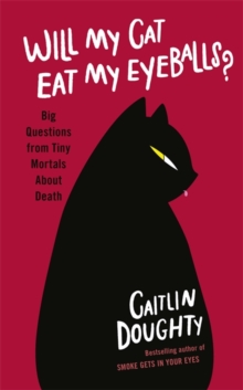 Will My Cat Eat My Eyeballs? : Big Questions from Tiny Mortals About Death, Hardback Book Will My Cat Eat My Eyeballs? : Big Questions from Tiny Mortals About Death, Hardback Book