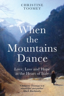 When the Mountains Dance : Love, loss and hope in the heart of Italy