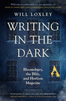 Writing in the Dark : Bloomsbury, the Blitz and Horizon Magazine