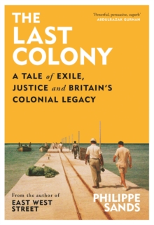 The Last Colony : A Tale of Exile, Justice and Britains Colonial Legacy