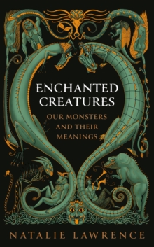 Enchanted Creatures : Our Monsters and Their Meanings