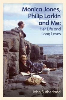 Monica Jones, Philip Larkin and Me : Her Life and Long Loves