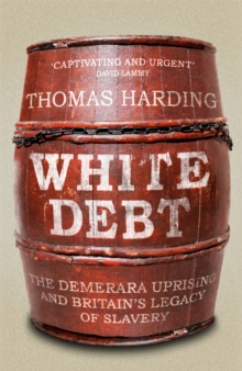 White Debt : The Demerara Uprising and Britain s Legacy of Slavery