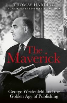 The Maverick : George Weidenfeld and the Golden Age of Publishing