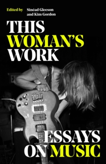 This Woman's Work : Essays on Music