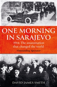 One Morning In Sarajevo : The true story of the assassination that changed the world