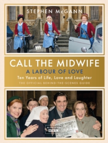 Call the Midwife - A Labour of Love : Celebrating ten years of life, love and laughter