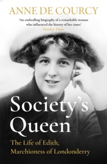 Society's Queen : The Life of Edith, Marchioness of Londonderry