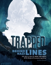 Trapped Behind Nazi Lines : The Story of the U.S. Army Air Force 807th Medical Evacuation Squadron, Paperback Book Trapped Behind Nazi Lines : The Story of the U.S. Army Air Force 807th Medical Evacuation Squadron, Paperback Book