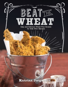 Beat the Wheat! : Easy and Delicious Wheat-Free Recipes for Kids With Allergies