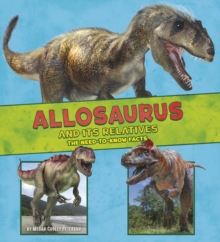 Allosaurus and Its Relatives : The Need-to-Know Facts, Paperback / softback Book Allosaurus and Its Relatives : The Need-to-Know Facts, Paperback / softback Book